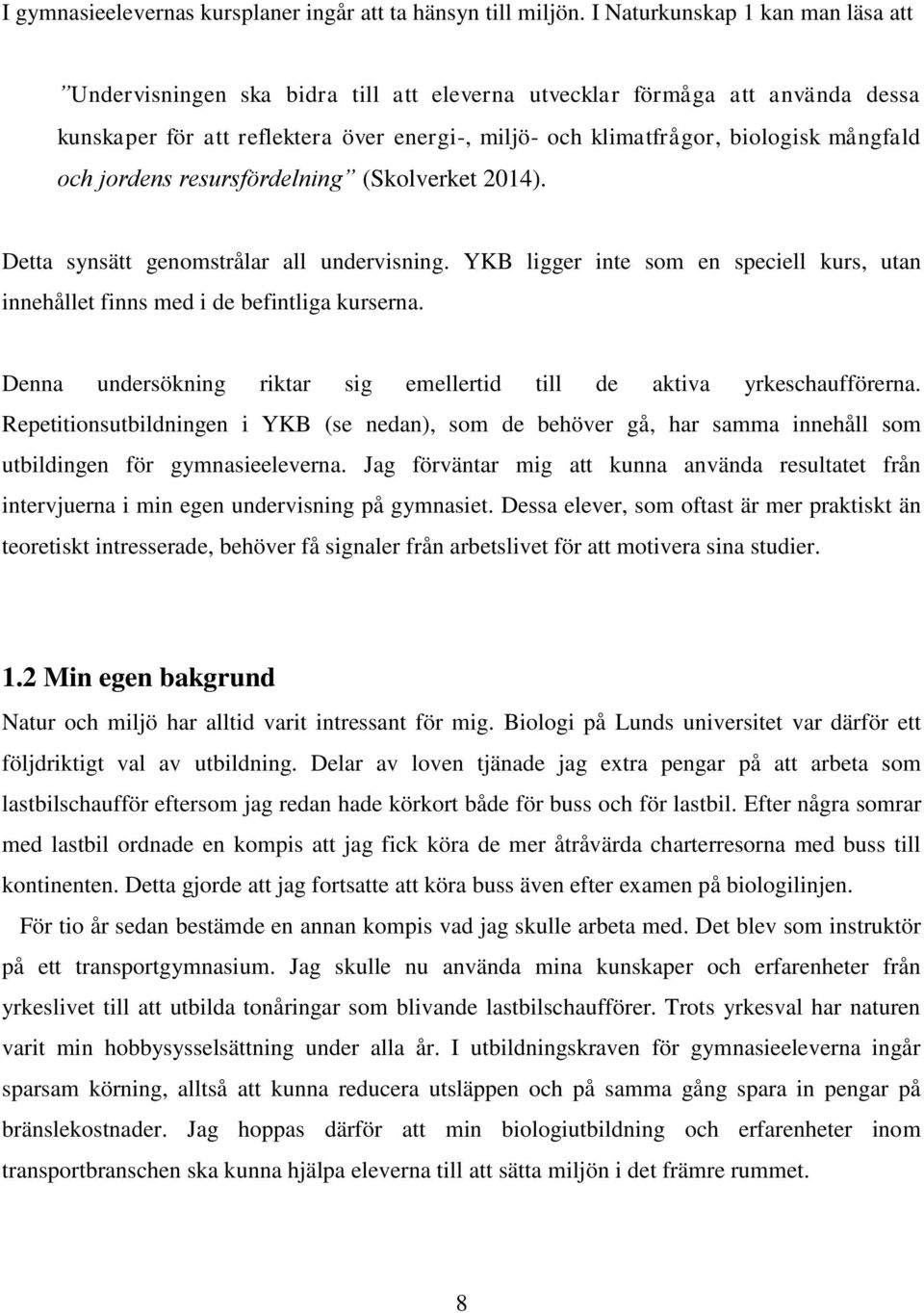 och jordens resursfördelning (Skolverket 2014). Detta synsätt genomstrålar all undervisning. YKB ligger inte som en speciell kurs, utan innehållet finns med i de befintliga kurserna.