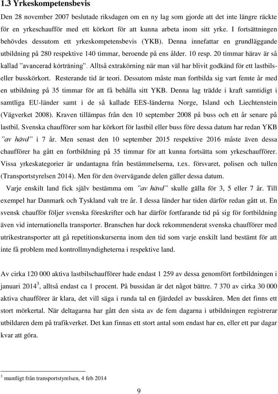 20 timmar härav är så kallad avancerad körträning. Alltså extrakörning när man väl har blivit godkänd för ett lastbilseller busskörkort. Resterande tid är teori.