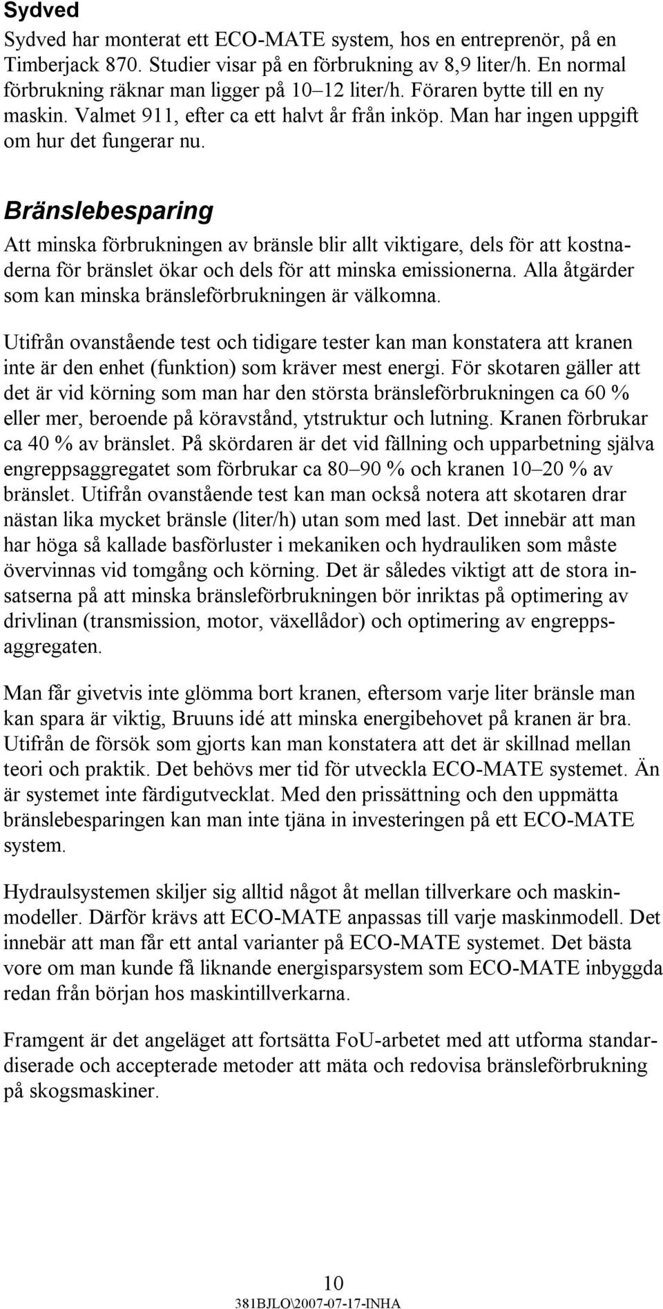 Bränslebesparing Att minska förbrukningen av bränsle blir allt viktigare, dels för att kostnaderna för bränslet ökar och dels för att minska emissionerna.