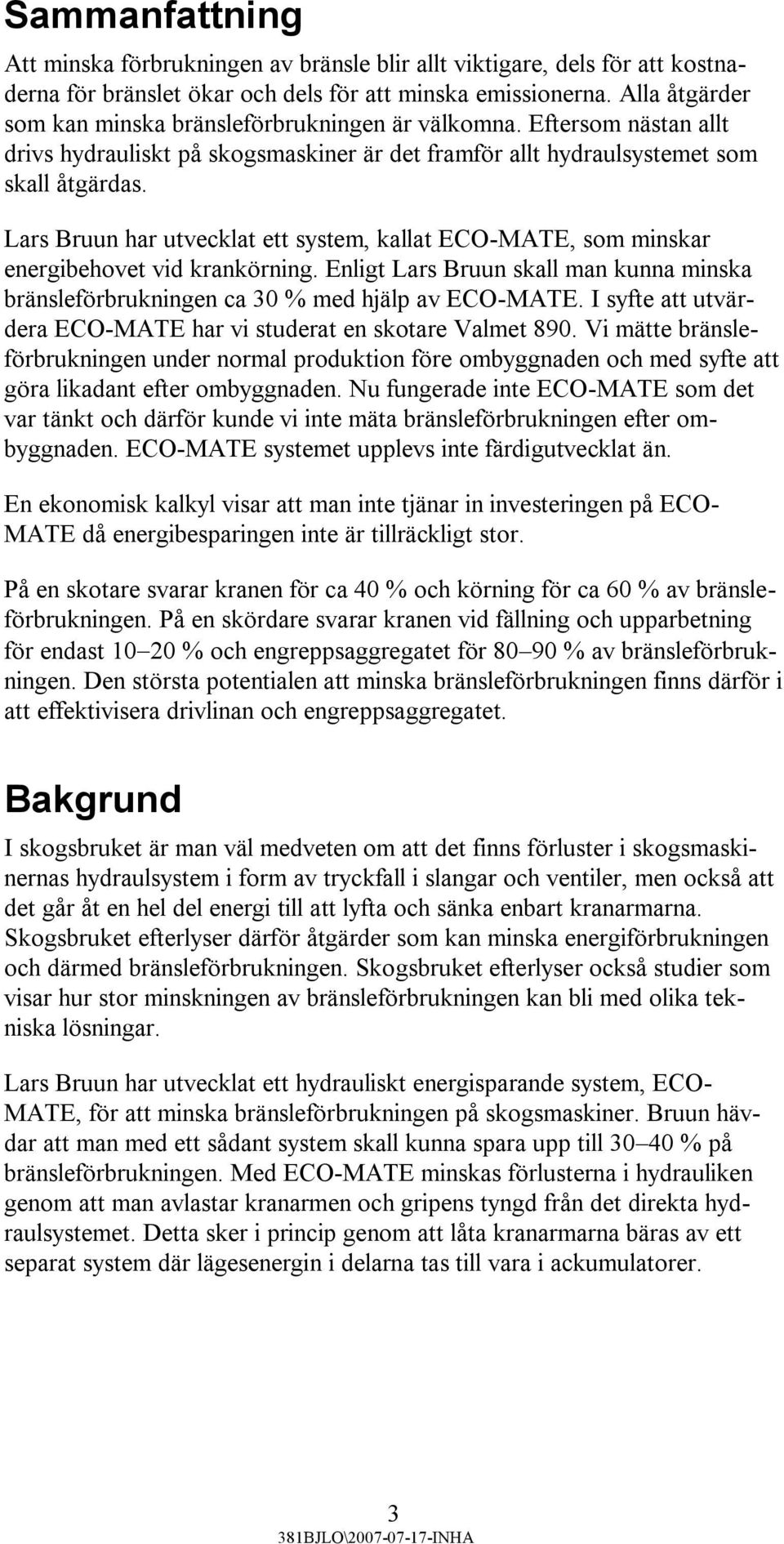 Lars Bruun har utvecklat ett system, kallat ECO-MATE, som minskar energibehovet vid krankörning. Enligt Lars Bruun skall man kunna minska bränsleförbrukningen ca 30 % med hjälp av ECO-MATE.