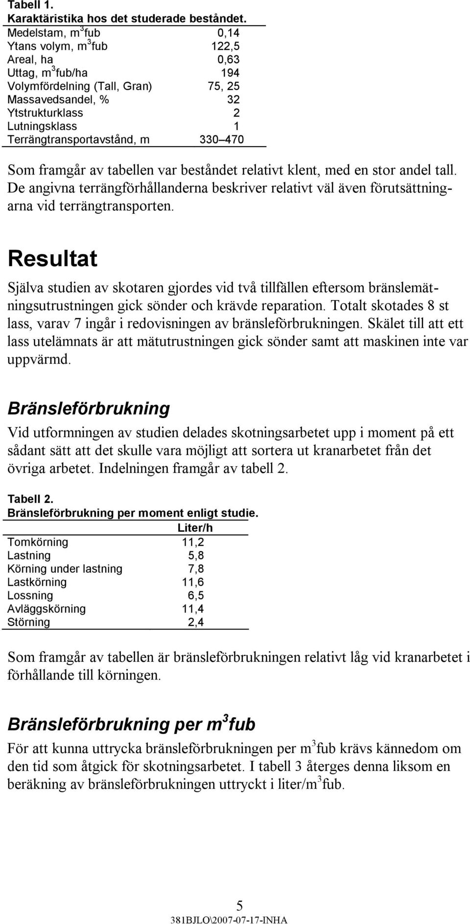 Terrängtransportavstånd, m 330 470 Som framgår av tabellen var beståndet relativt klent, med en stor andel tall.