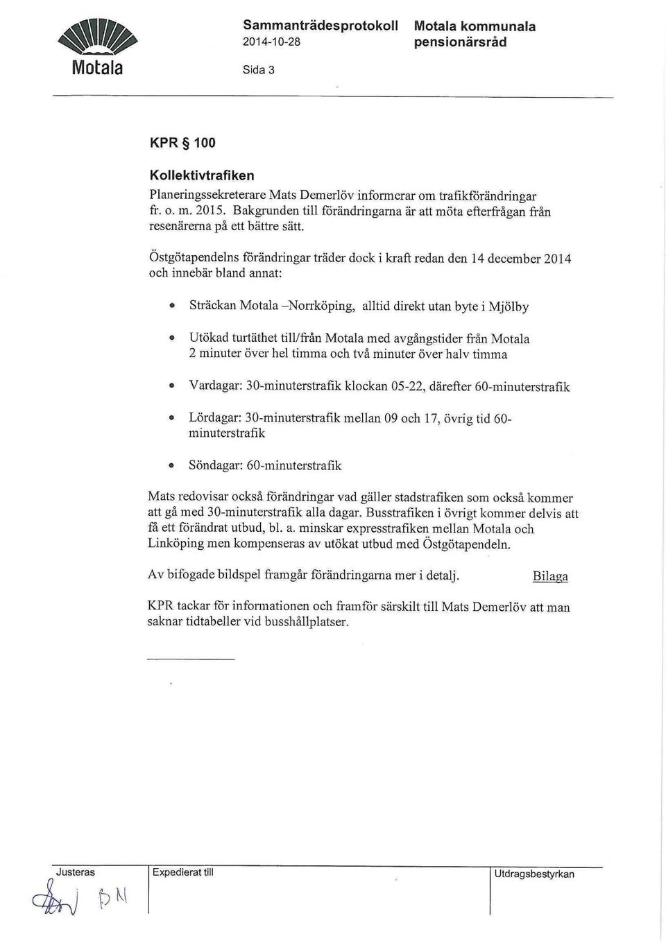 Östgötapendelns förändringar träder dock i kraft redan den 14 december 2014 och innebär bland annat: Sträckan Motala -Norrköping, alltid direkt utan byte i Mjölby Utökad turtäthet till/från Motala