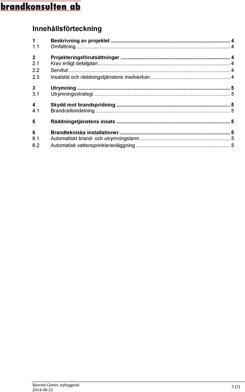 .. 5 4 Skydd mot brandspridning... 5 4.1 Brandcellsindelning... 5 5 Räddningstjänstens insats.