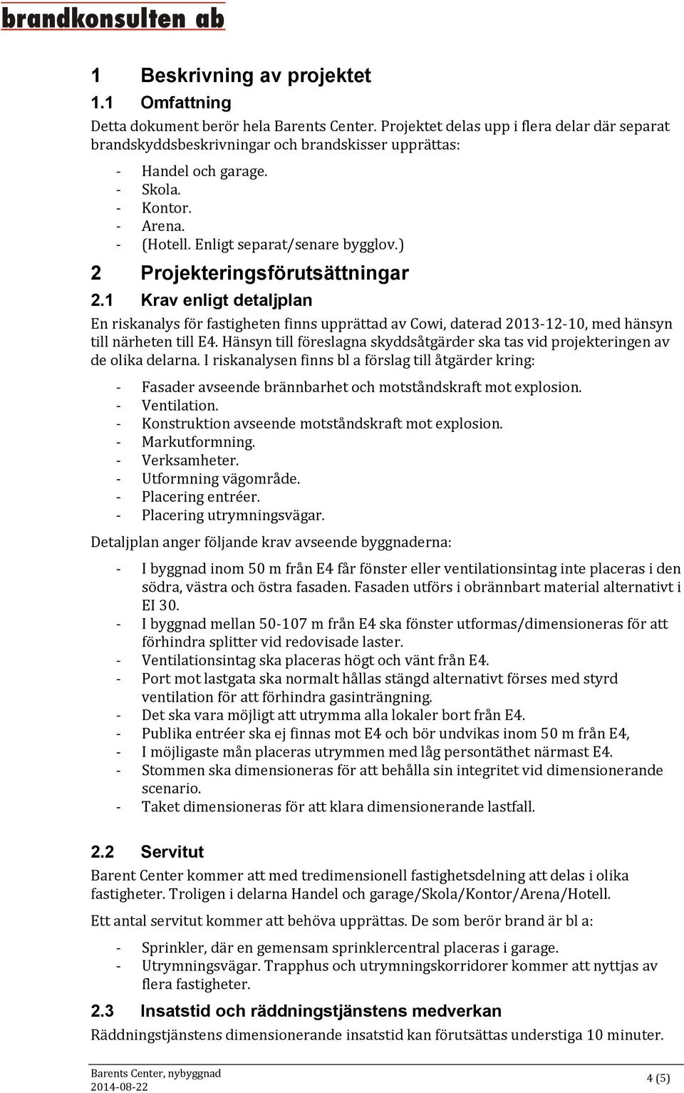 ) 2 Projekteringsförutsättningar 2.1 Krav enligt detaljplan En riskanalys för fastigheten finns upprättad av Cowi, daterad 2013-12-10, med hänsyn till närheten till E4.