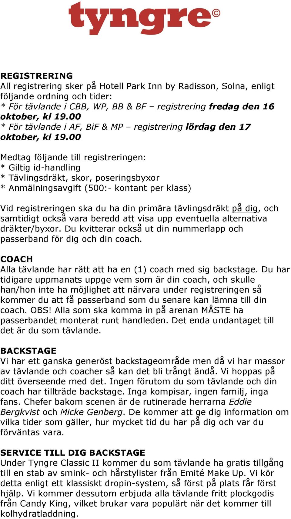 00 Medtag följande till registreringen: * Giltig id-handling * Tävlingsdräkt, skor, poseringsbyxor * Anmälningsavgift (500:- kontant per klass) Vid registreringen ska du ha din primära tävlingsdräkt