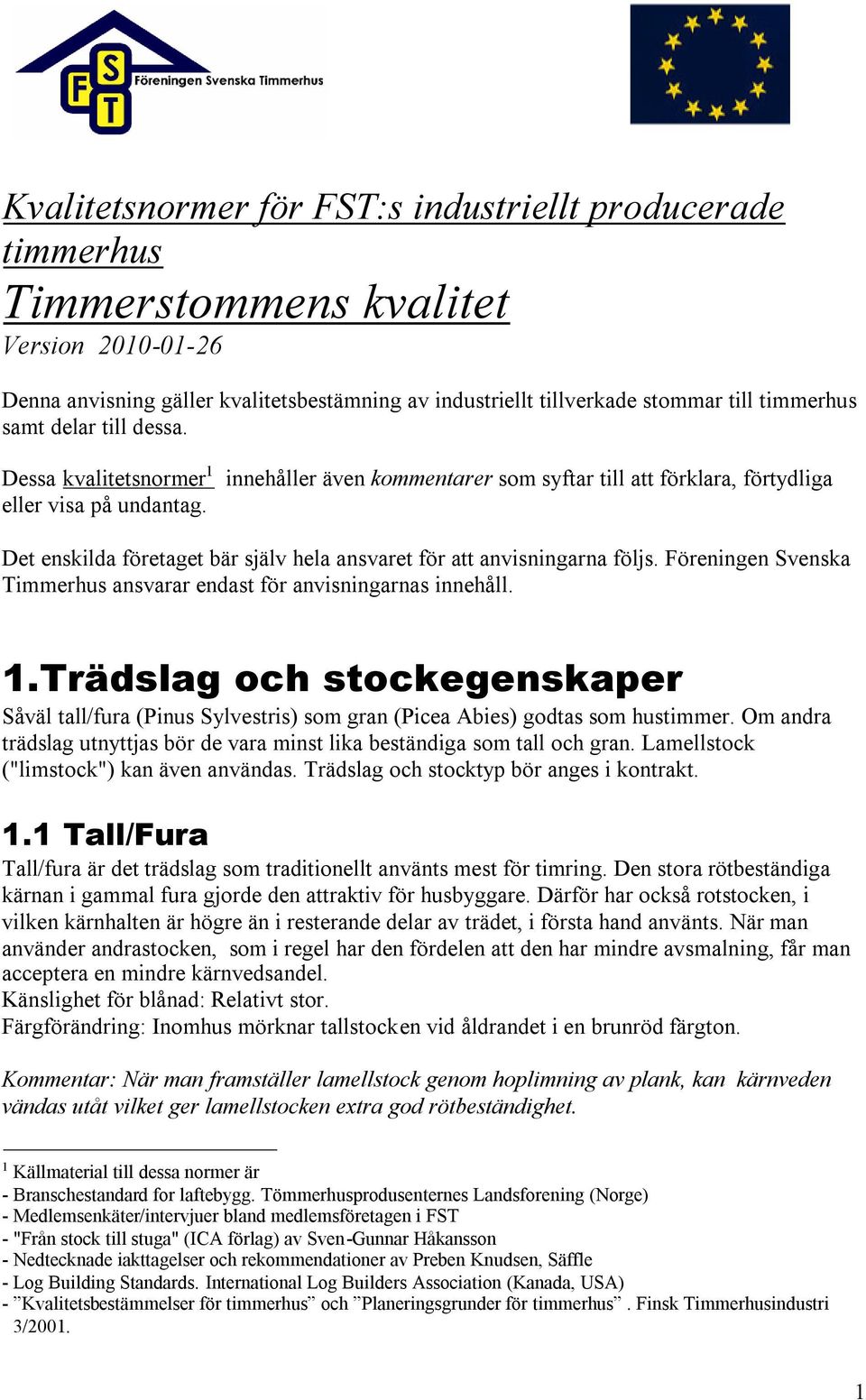 innehåller även kommentarer som syftar till att förklara, förtydliga Det enskilda företaget bär själv hela ansvaret för att anvisningarna följs.