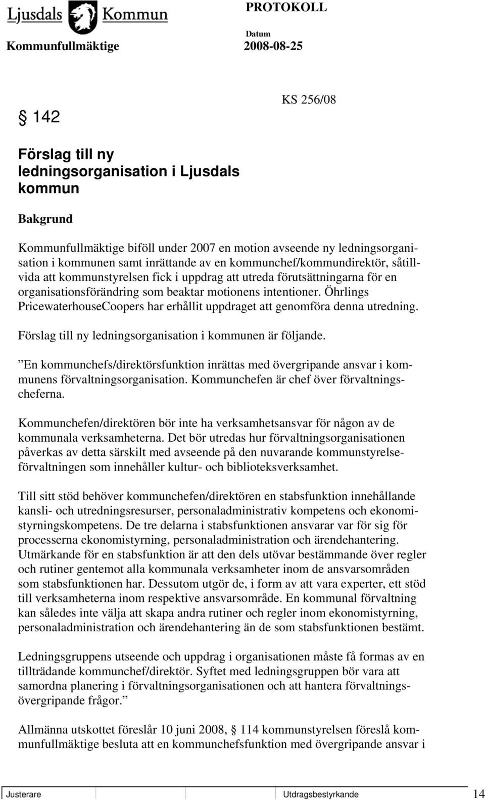 Öhrlings PricewaterhouseCoopers har erhållit uppdraget att genomföra denna utredning. Förslag till ny ledningsorganisation i kommunen är följande.