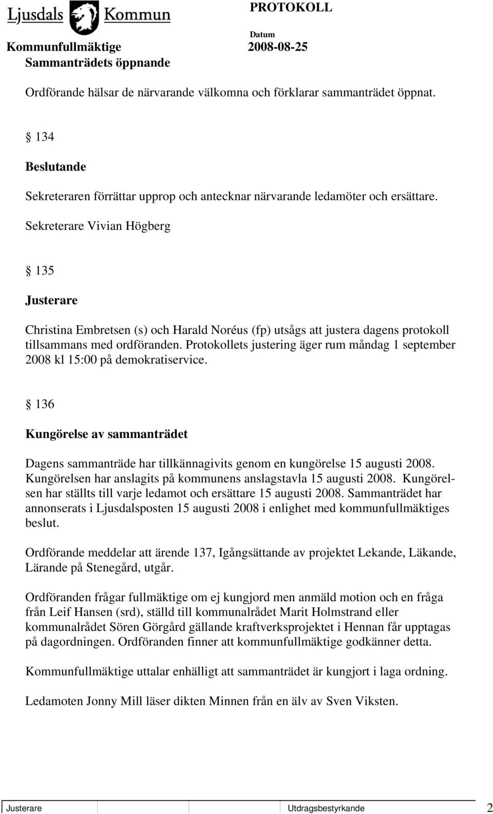 Protokollets justering äger rum måndag 1 september 2008 kl 15:00 på demokratiservice. 136 Kungörelse av sammanträdet Dagens sammanträde har tillkännagivits genom en kungörelse 15 augusti 2008.