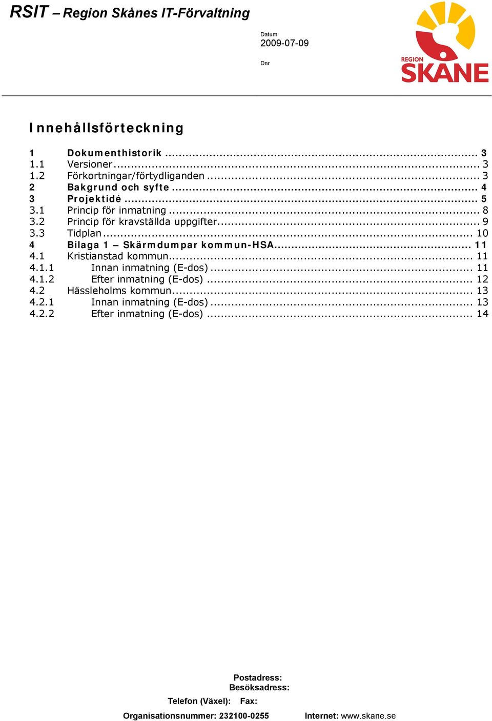 .. 9 3.3 Tidplan... 10 4 Bilaga 1 Skärmdumpar kommun-hsa... 11 4.1 Kristianstad kommun... 11 4.1.1 Innan inmatning (E-dos).