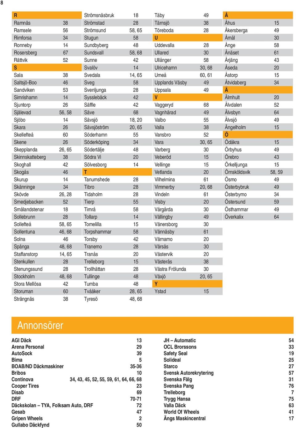 46 Sveg 58 Upplands Väsby 49 Åtvidaberg 34 Sandviken 53 Svenljunga 28 Uppsala 49 Ä Simrishamn 14 Sysslebäck 42 V Älmhult 20 Sjuntorp 26 Säffl e 42 Vaggeryd 68 Älvdalen 52 Själevad 56, 58 Säve 68