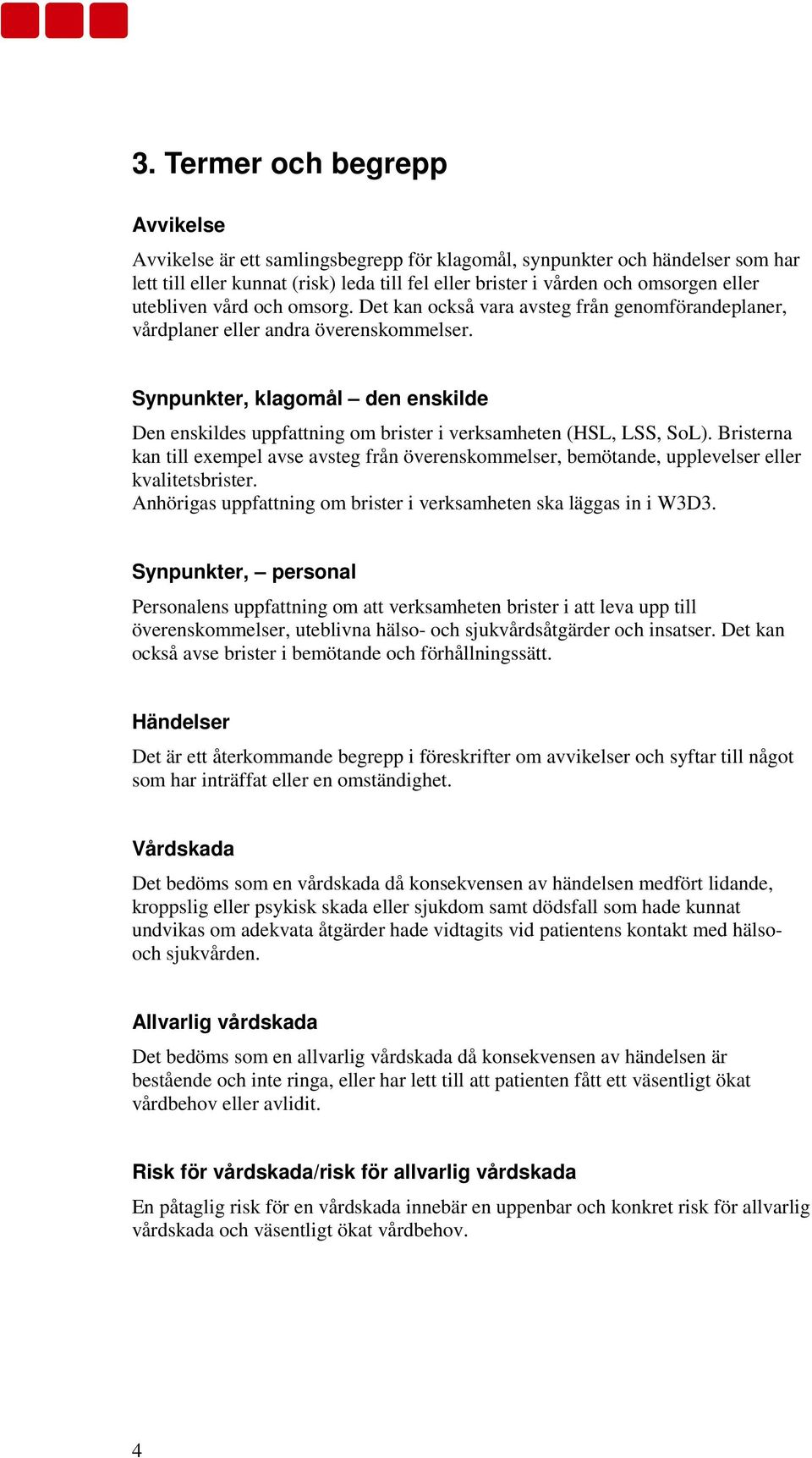 Synpunkter, klagomål den enskilde Den enskildes uppfattning om brister i verksamheten (HSL, LSS, SoL).