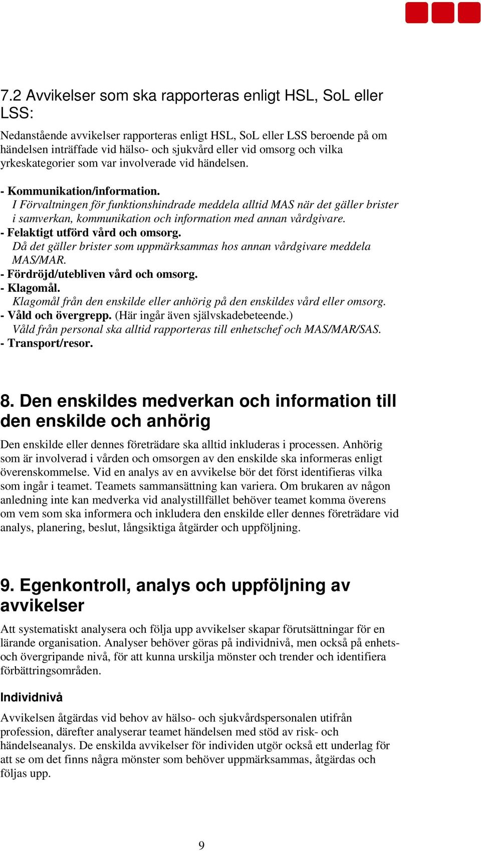 I Förvaltningen för funktionshindrade meddela alltid MAS när det gäller brister i samverkan, kommunikation och information med annan vårdgivare. - Felaktigt utförd vård och omsorg.