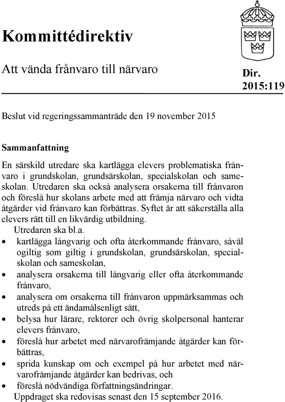 sameskolan. Utredaren ska också analysera orsakerna till frånvaron och föreslå hur skolans arbete med att främja närvaro och vidta åtgärder vid frånvaro kan förbättras.