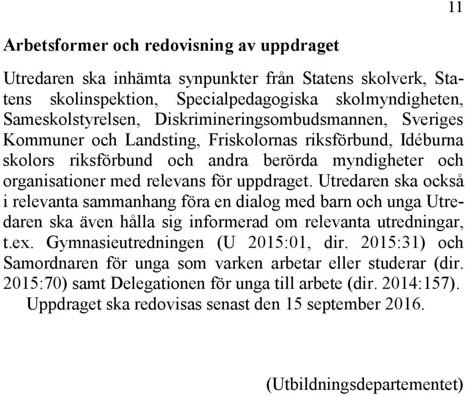 Utredaren ska också i relevanta sammanhang föra en dialog med barn och unga Utredaren ska även hålla sig informerad om relevanta utredningar, t.ex. Gymnasieutredningen (U 2015:01, dir.