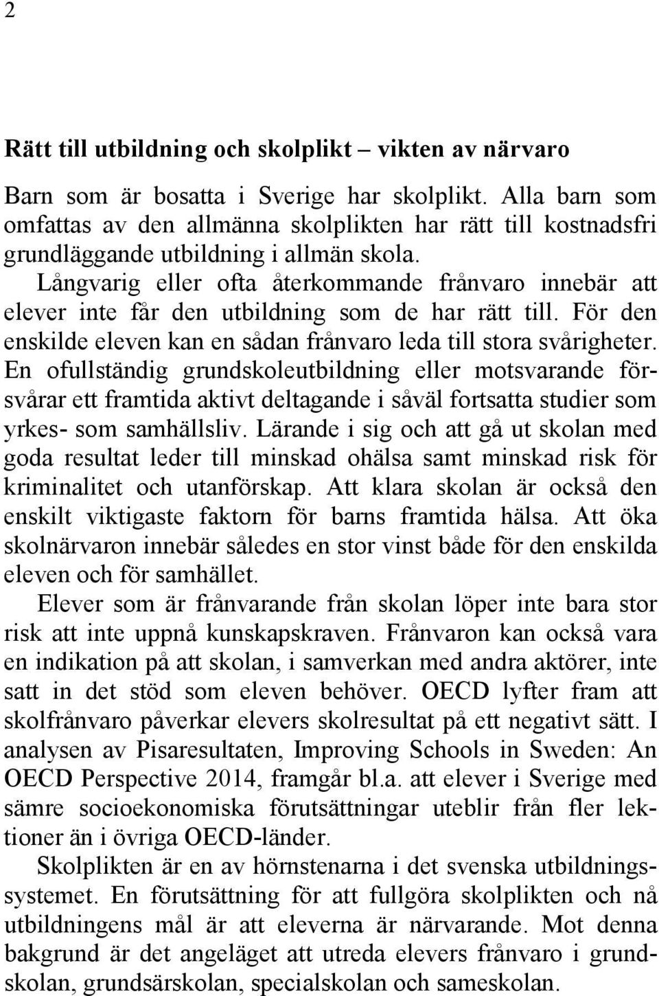 Långvarig eller ofta återkommande frånvaro innebär att elever inte får den utbildning som de har rätt till. För den enskilde eleven kan en sådan frånvaro leda till stora svårigheter.