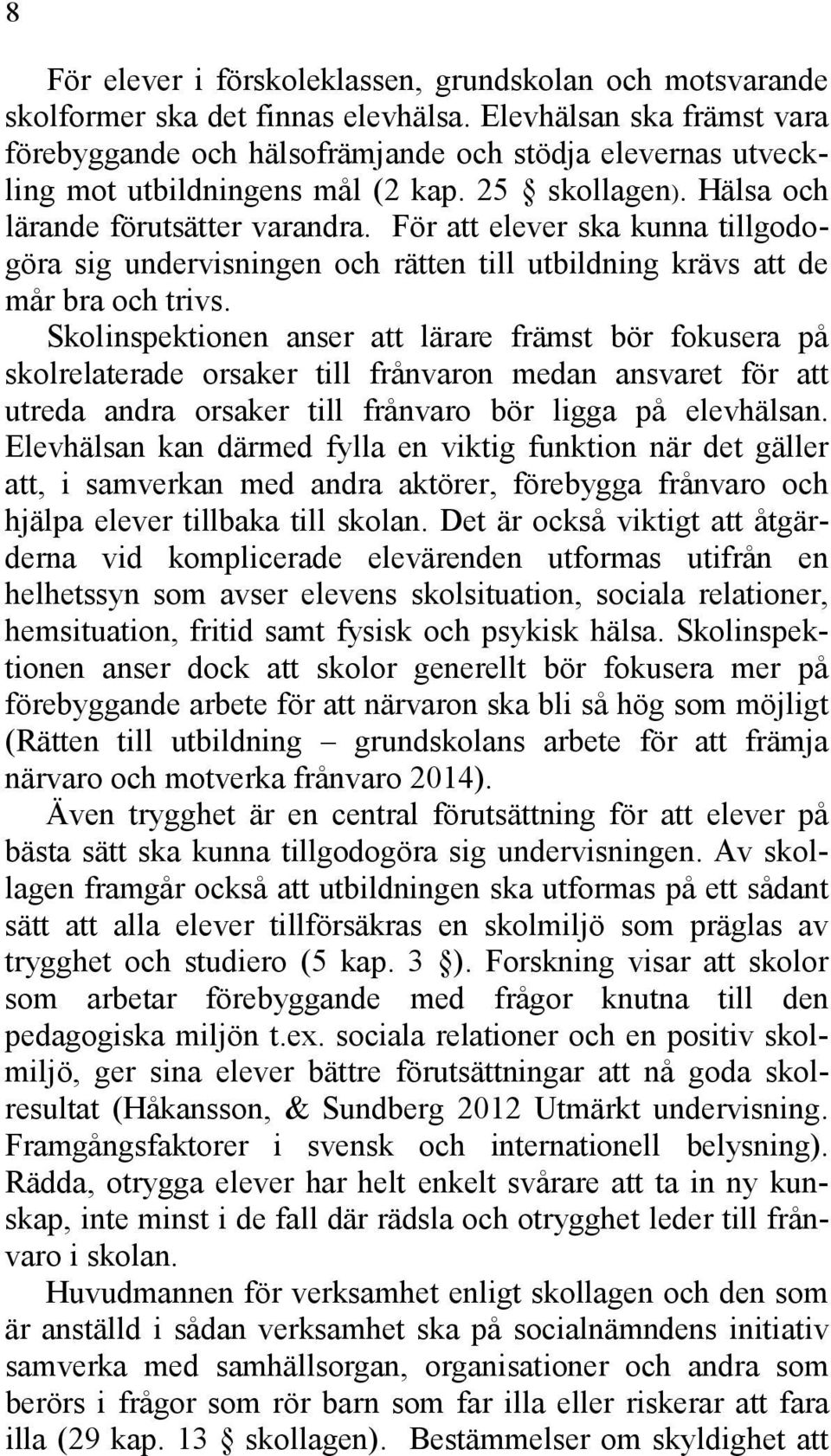 För att elever ska kunna tillgodogöra sig undervisningen och rätten till utbildning krävs att de mår bra och trivs.