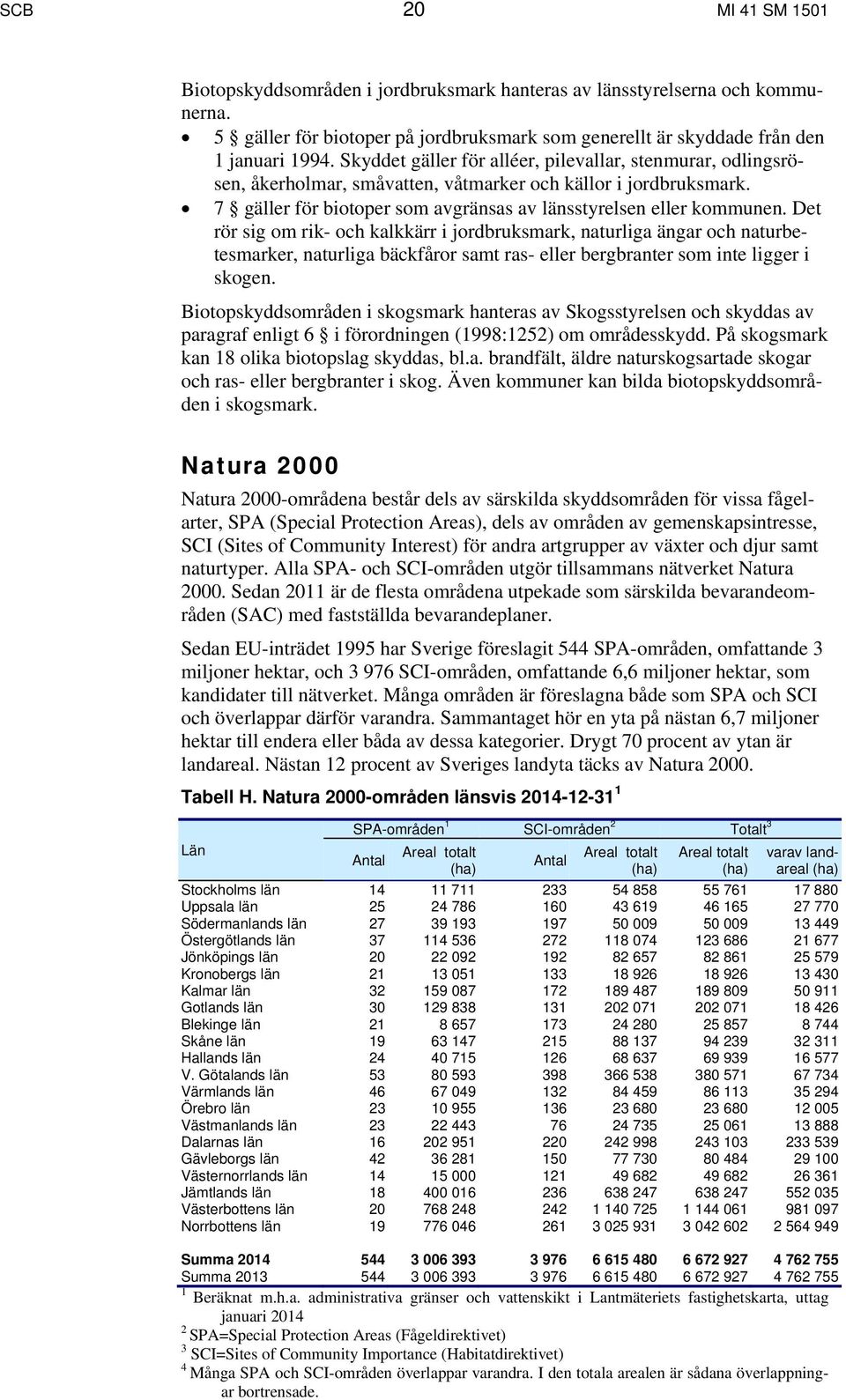 Det rör sig om rik- och kalkkärr i jordbruksmark, naturliga ängar och naturbetesmarker, naturliga bäckfåror samt ras- eller bergbranter som inte ligger i skogen.