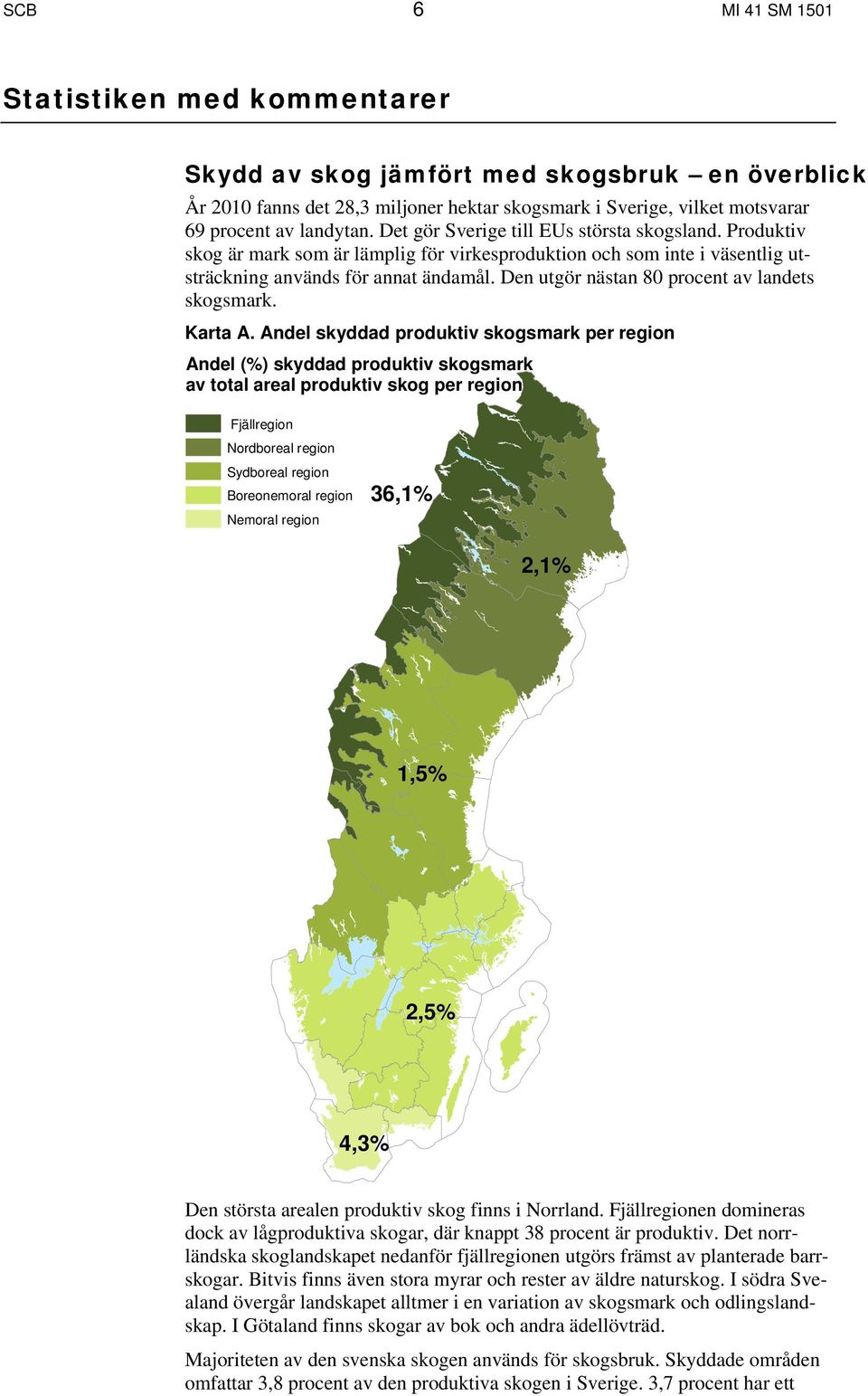 Den utgör nästan 80 procent av landets skogsmark. Karta A.
