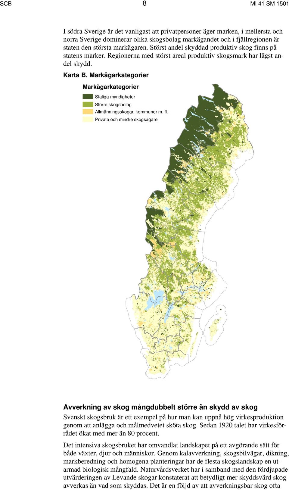 Markägarkategorier Markägarkategorier Staliga myndigheter Större skogsbolag Allmänningsskogar, kommuner m. fl.