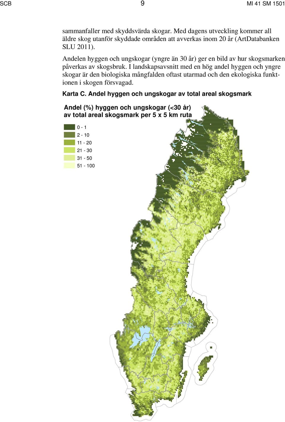 Andelen hyggen och ungskogar (yngre än 30 år) ger en bild av hur skogsmarken påverkas av skogsbruk.