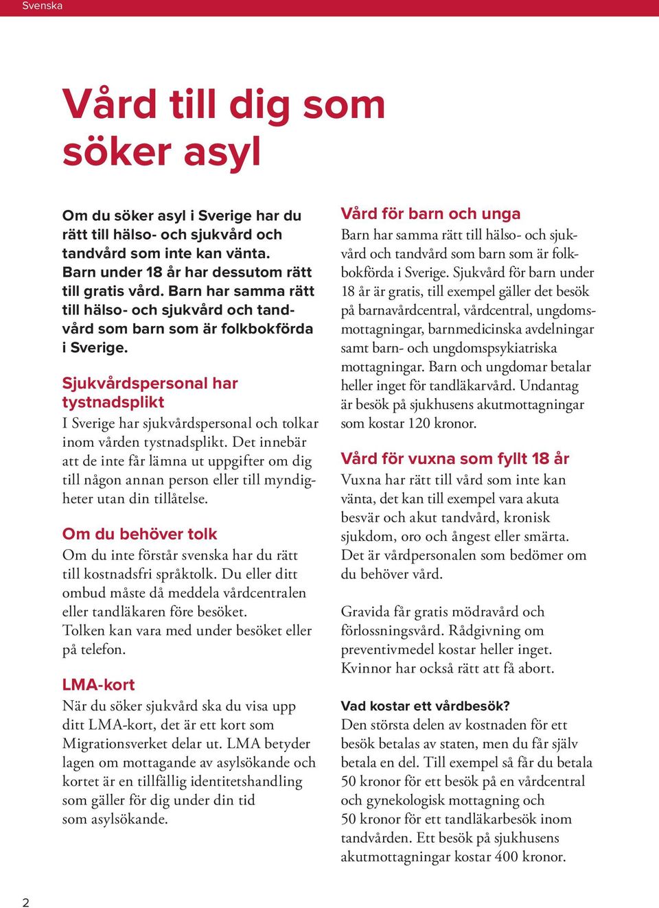 Sjukvårdspersonal har tystnadsplikt I Sverige har sjukvårdspersonal och tolkar inom vården tystnadsplikt.
