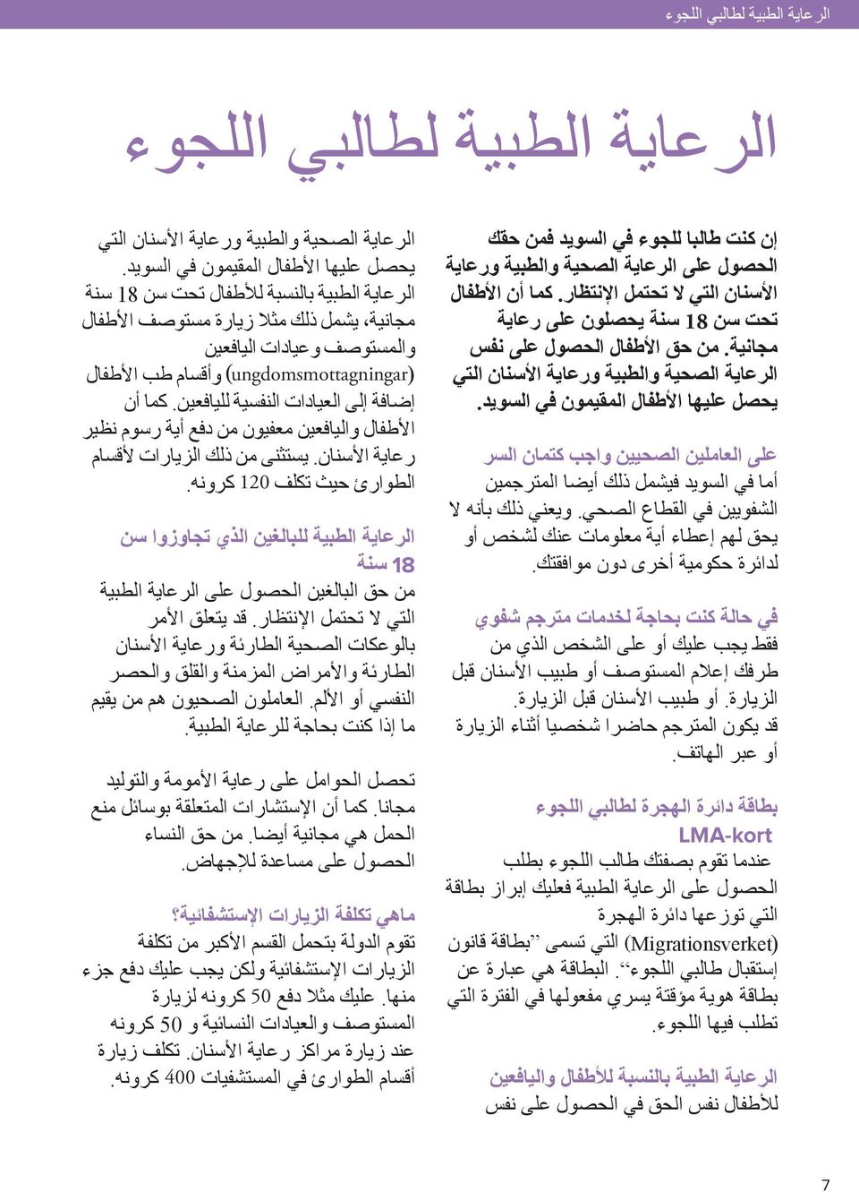 على العاملين الصحيين واجب كتمان السر أما في السويد فيشمل ذلك أيضا المترجمين الشفويين في القطاع الصحي. ويعني ذلك بأنه ال يحق لهم إعطاء أية معلومات عنك لشخص أو لدائرة حكومية أخرى دون موافقتك.