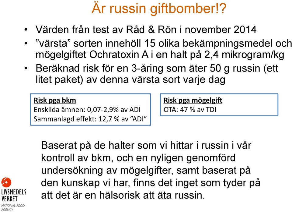 mikrogram/kg Beräknad risk för en 3-åring som äter 50 g russin (ett litet paket) av denna värsta sort varje dag Risk pga bkm Enskilda ämnen: 0,07-2,9% av