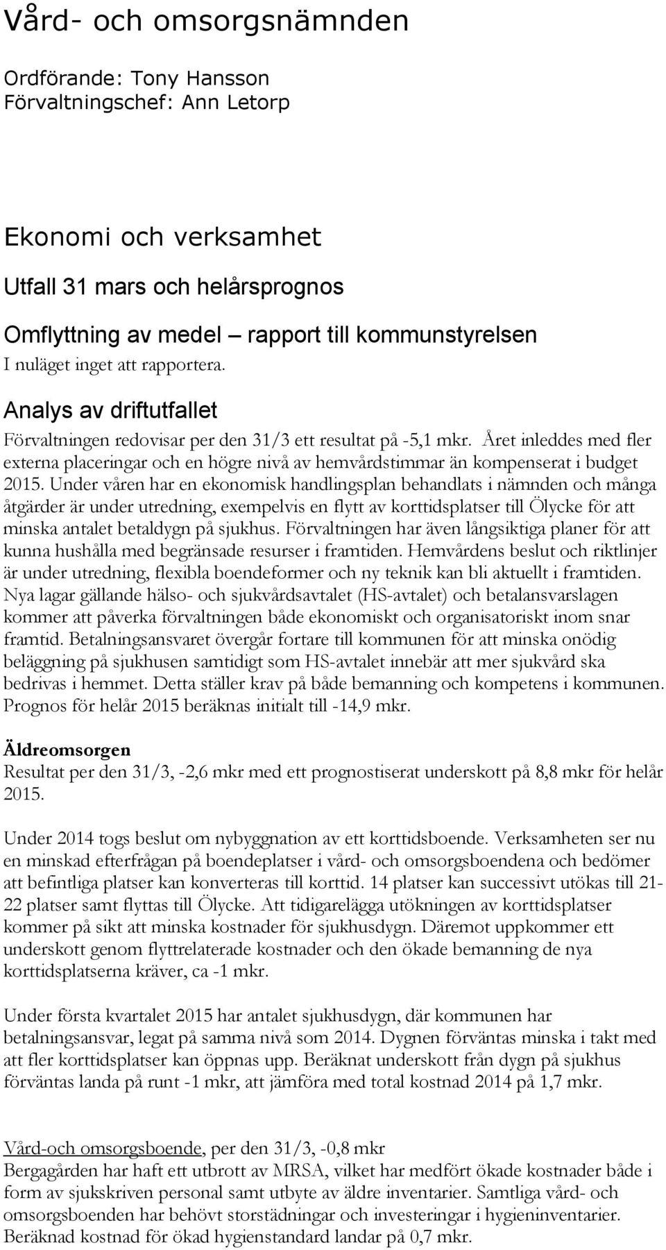 Året inleddes med fler externa placeringar och en högre nivå av hemvårdstimmar än kompenserat i budget 2015.