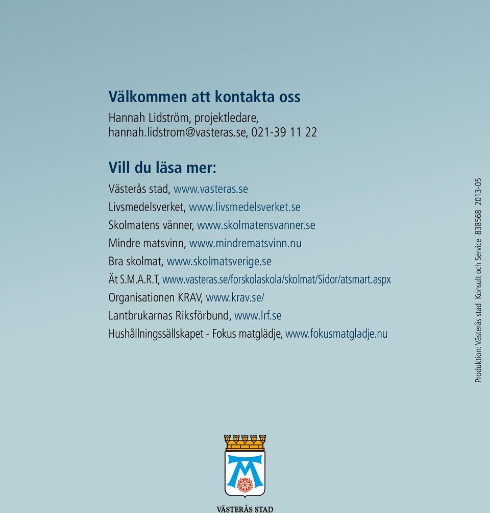 nu Bra skolmat, www.skolmatsverige.se Ät S.M.A.R.T, www.vasteras.se/forskolaskola/skolmat/sidor/atsmart.aspx Organisationen KRAV, www.krav.