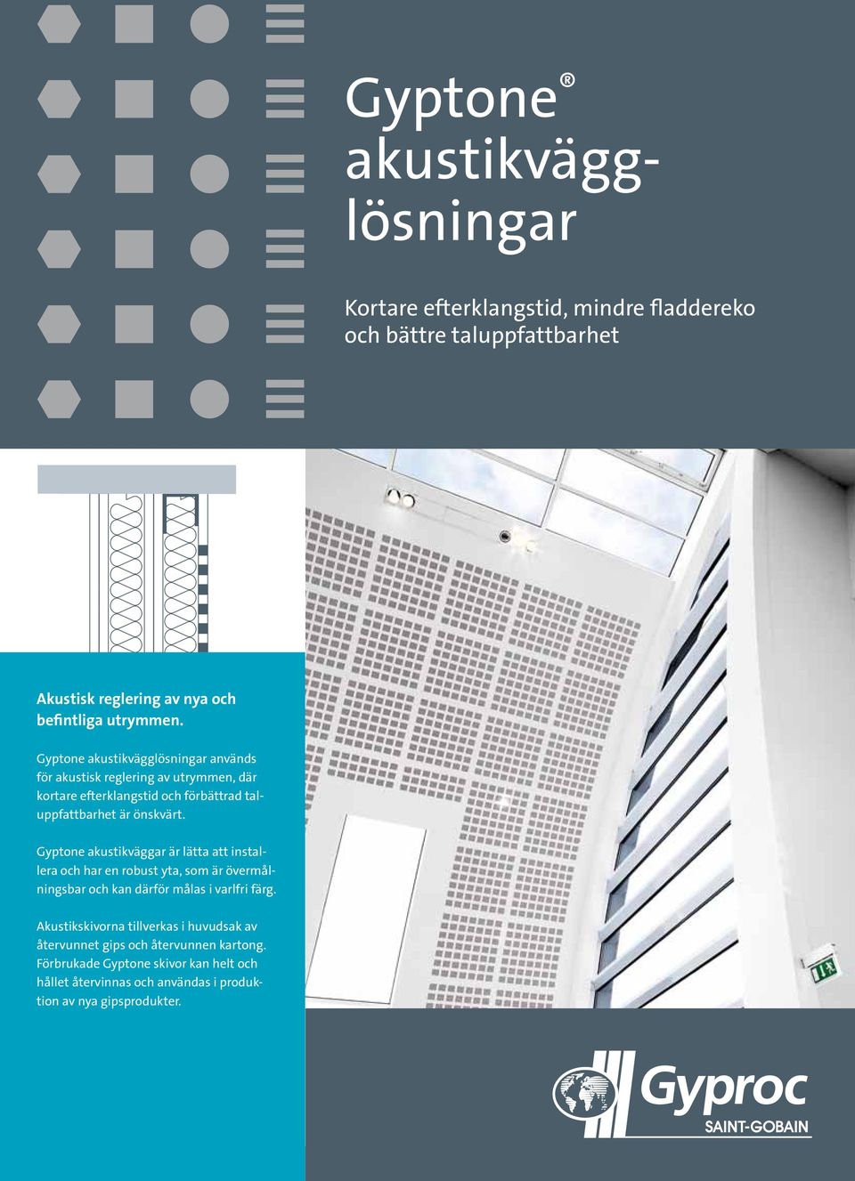 Gyptone akustikväggar är lätta att installera och har en robust yta, som är övermålningsbar och kan därför målas i varlfri färg.