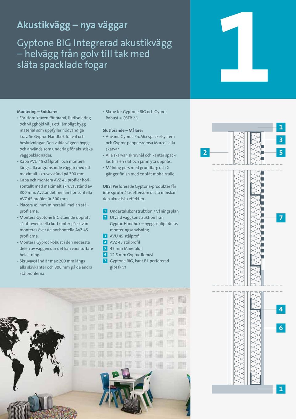 Kapa AVU 5 stålprofil och montera längs alla angränsande väggar med ett maximalt skruvavstånd på 300 mm. Kapa och montera AVZ 5 profiler horisontellt med maximalt skruvavstånd av 300 mm.