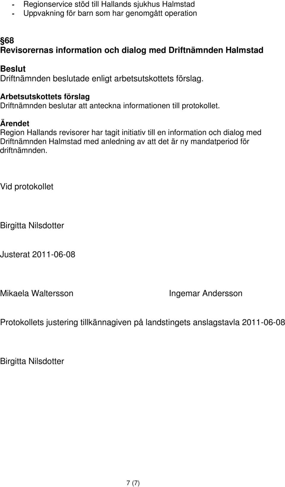 Region Hallands revisorer har tagit initiativ till en information och dialog med Driftnämnden Halmstad med anledning av att det är ny mandatperiod