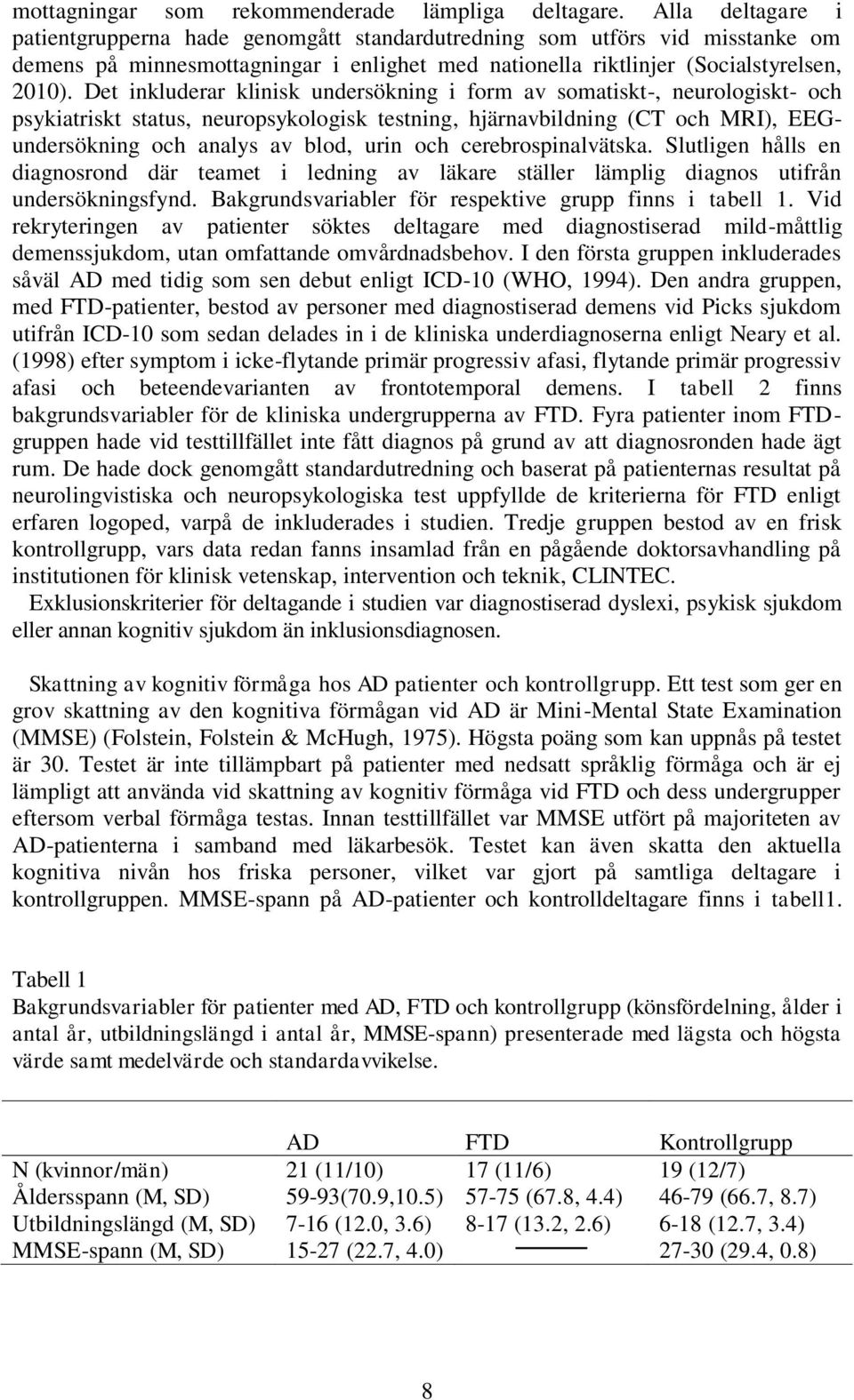 Det inkluderar klinisk undersökning i form av somatiskt-, neurologiskt- och psykiatriskt status, neuropsykologisk testning, hjärnavbildning (CT och MRI), EEGundersökning och analys av blod, urin och