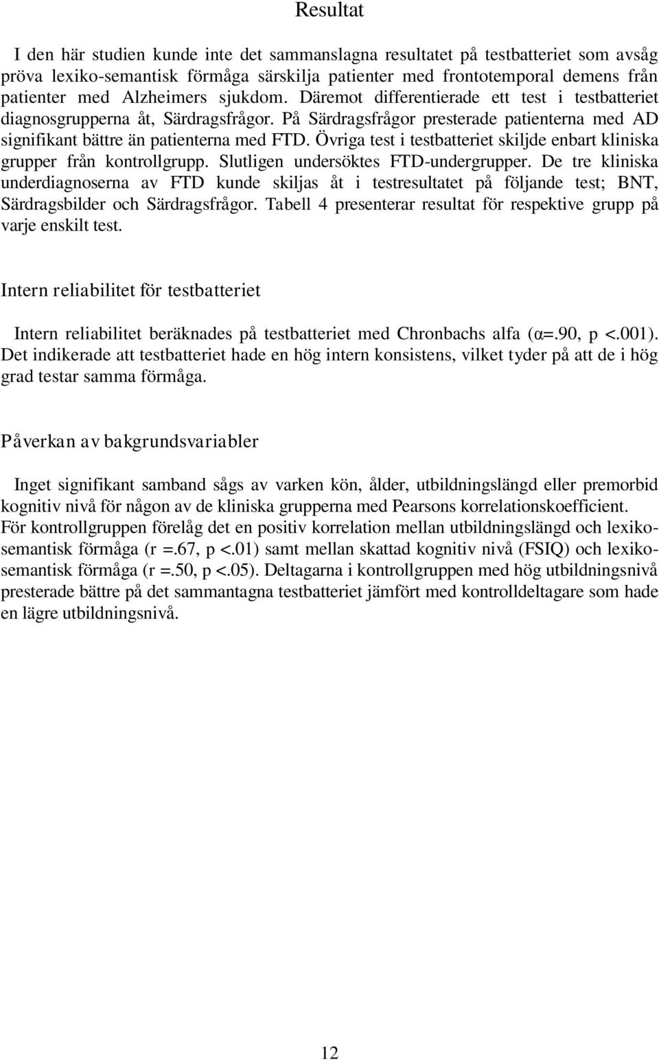 Övriga test i testbatteriet skiljde enbart kliniska grupper från kontrollgrupp. Slutligen undersöktes FTD-undergrupper.