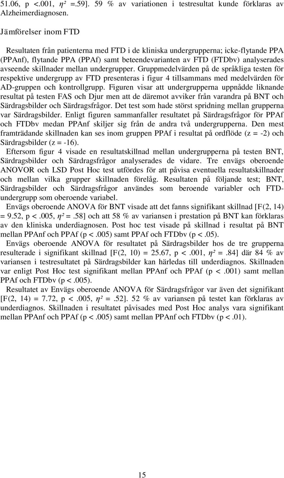 skillnader mellan undergrupper. Gruppmedelvärden på de språkliga testen för respektive undergrupp av FTD presenteras i figur 4 tillsammans med medelvärden för AD-gruppen och kontrollgrupp.