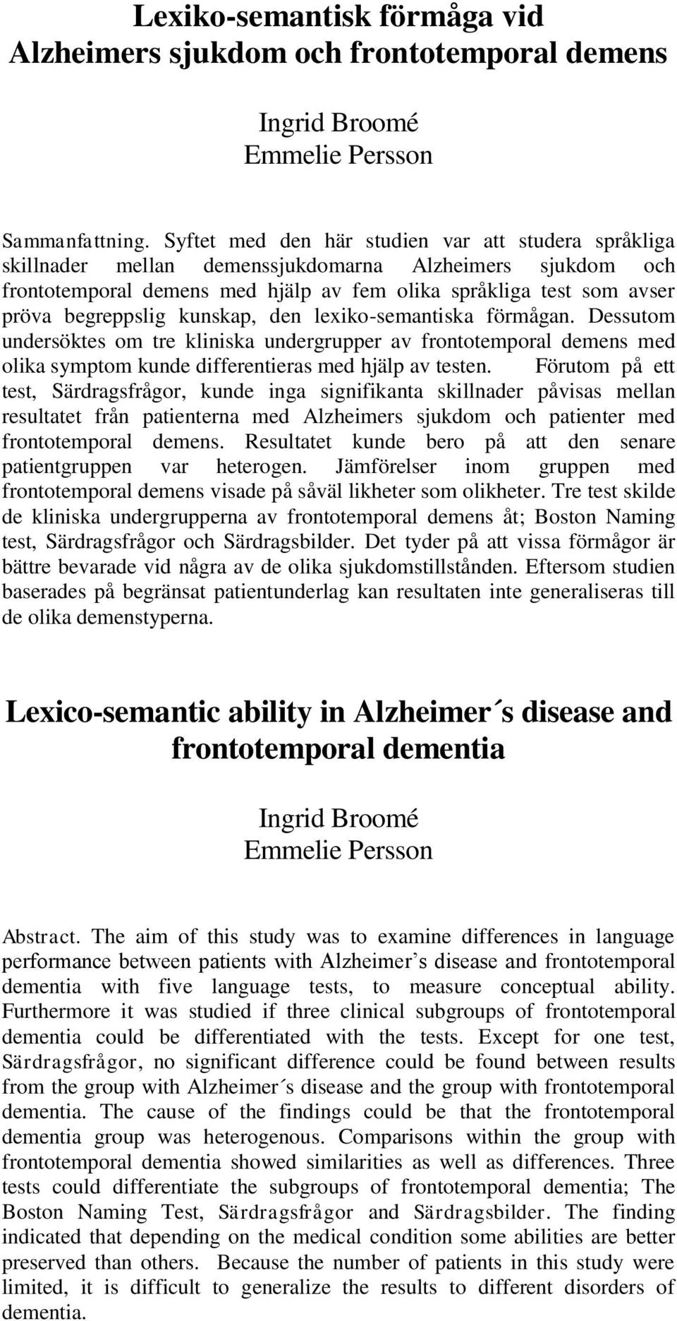 kunskap, den lexiko-semantiska förmågan. Dessutom undersöktes om tre kliniska undergrupper av frontotemporal demens med olika symptom kunde differentieras med hjälp av testen.