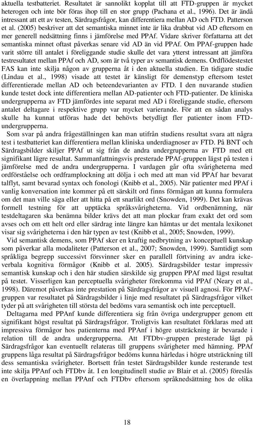 (2005) beskriver att det semantiska minnet inte är lika drabbat vid AD eftersom en mer generell nedsättning finns i jämförelse med PPAf.