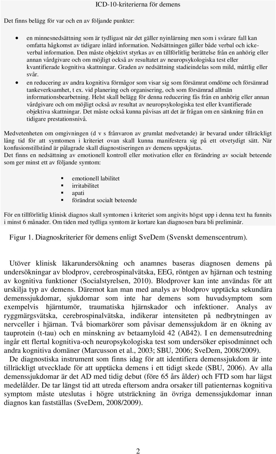 Den måste objektivt styrkas av en tillförlitlig berättelse från en anhörig eller annan vårdgivare och om möjligt också av resultatet av neuropsykologiska test eller kvantifierade kognitiva