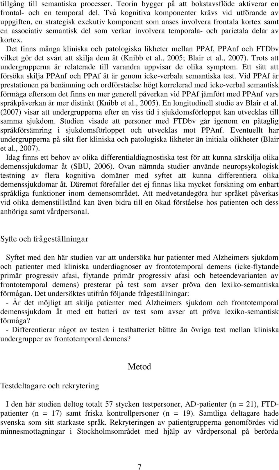 parietala delar av kortex. Det finns många kliniska och patologiska likheter mellan PPAf, PPAnf och FTDbv vilket gör det svårt att skilja dem åt (Knibb et al., 2005; Blair et al., 2007).