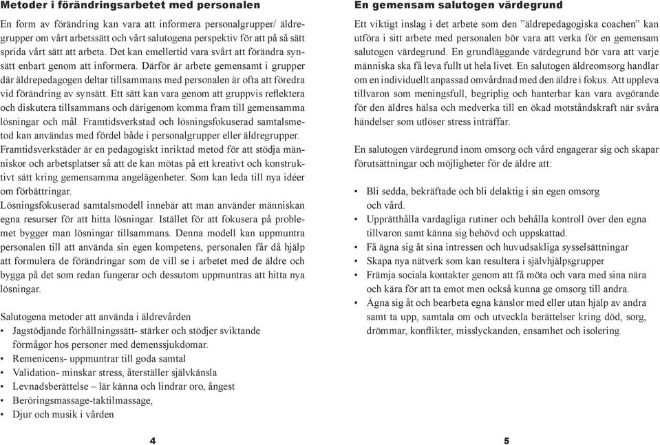 Därför är arbete gemensamt i grupper där äldrepedagogen deltar tillsammans med personalen är ofta att föredra vid förändring av synsätt.