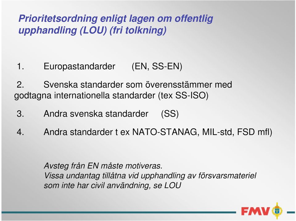 Svenska standarder som överensstämmer med godtagna internationella standarder (tex SS-ISO) 3.