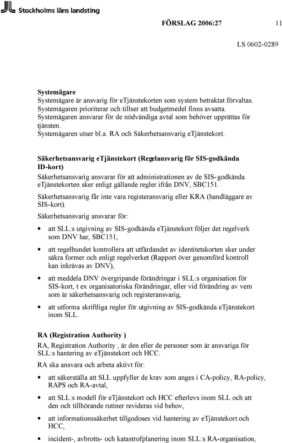 Säkerhetsansvarig etjänstekort (Regelansvarig för SIS-godkända ID-kort) Säkerhetsansvarig ansvarar för att administrationen av de SIS-godkända etjänstekorten sker enligt gällande regler ifrån DNV,