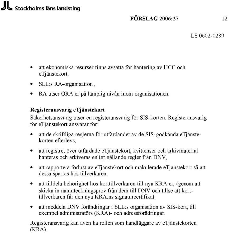 Registeransvarig för etjänstekort ansvarar för: att de skriftliga reglerna för utfärdandet av de SIS-godkända etjänstekorten efterlevs, att registret över utfärdade etjänstekort, kvittenser och