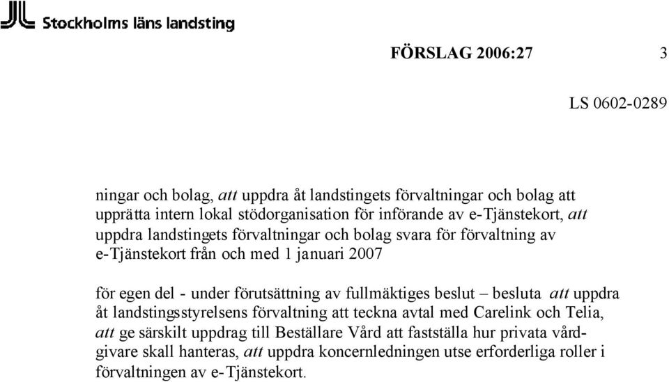 förutsättning av fullmäktiges beslut besluta att uppdra åt landstingsstyrelsens förvaltning att teckna avtal med Carelink och Telia, att ge särskilt