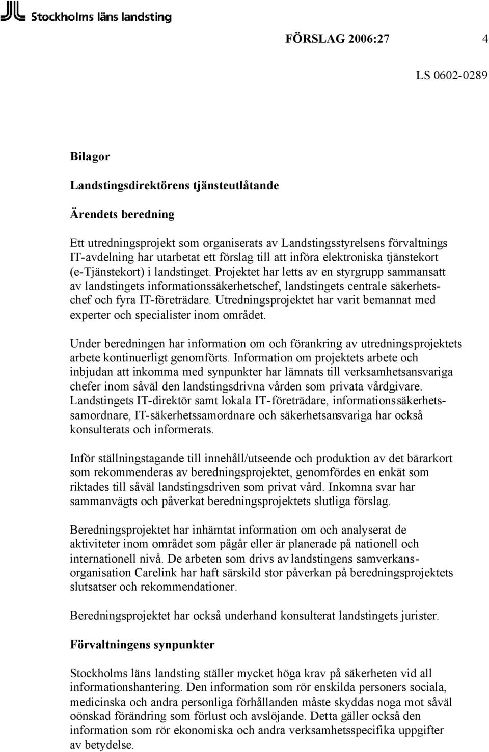 Projektet har letts av en styrgrupp sammansatt av landstingets informationssäkerhetschef, landstingets centrale säkerhetschef och fyra IT-företrädare.