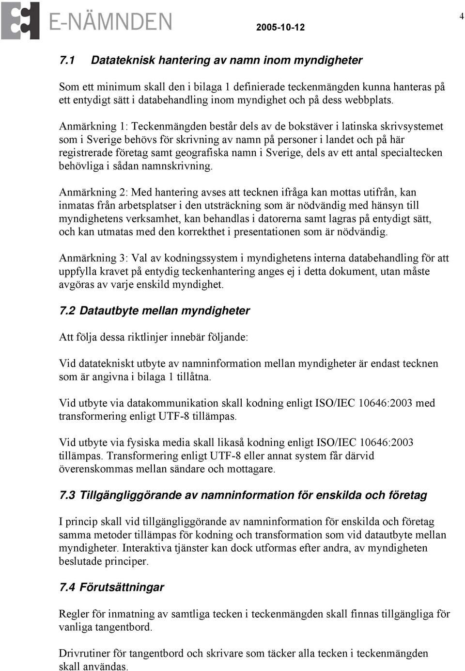 Anmärkning 1: Teckenmängden består dels av de bokstäver i latinska skrivsystemet som i Sverige behövs för skrivning av namn på personer i landet och på här registrerade företag samt geografiska namn