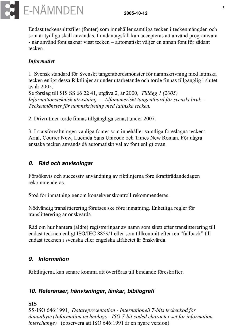 Svensk standard för Svenskt tangentbordsmönster för namnskrivning med latinska tecken enligt dessa Riktlinjer är under utarbetande och torde finnas tillgänglig i slutet av år 2005.