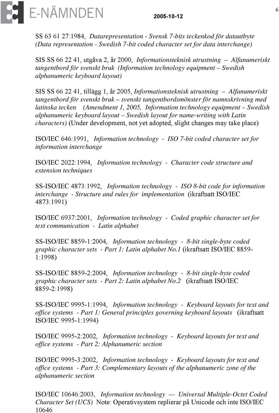 Informationsteknisk utrustning Alfanumeriskt tangentbord för svenskt bruk svenskt tangentbordsmönster för namnskrivning med latinska tecken (Amendment 1, 2005, Information technology equipment