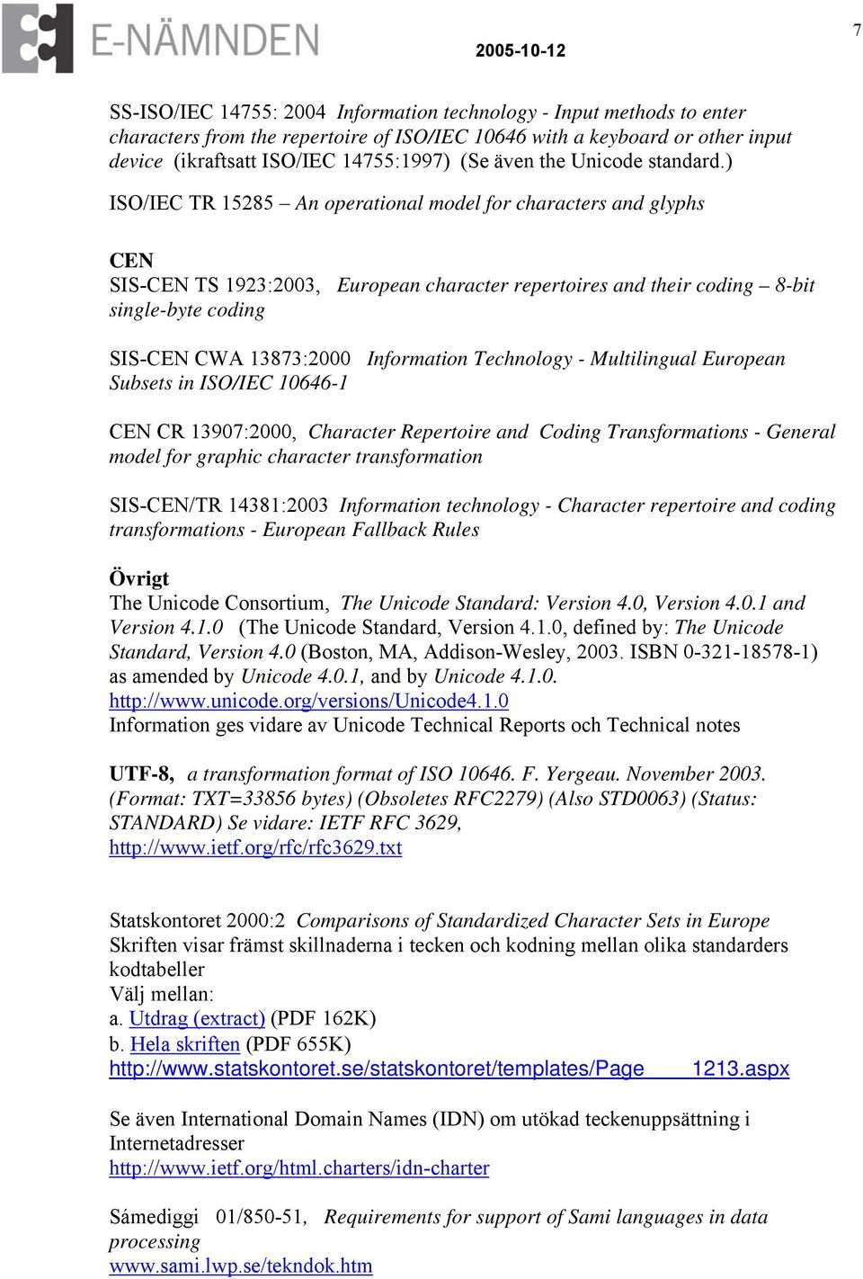 ) ISO/IEC TR 15285 An operational model for characters and glyphs CEN SIS-CEN TS 1923:2003, European character repertoires and their coding 8-bit single-byte coding SIS-CEN CWA 13873:2000 Information
