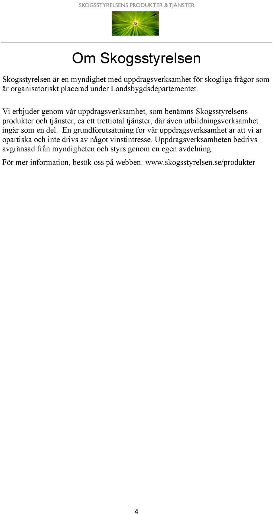 Vi erbjuder genom vår uppdragsverksamhet, som benämns Skogsstyrelsens produkter och tjänster, ca ett trettiotal tjänster, där även